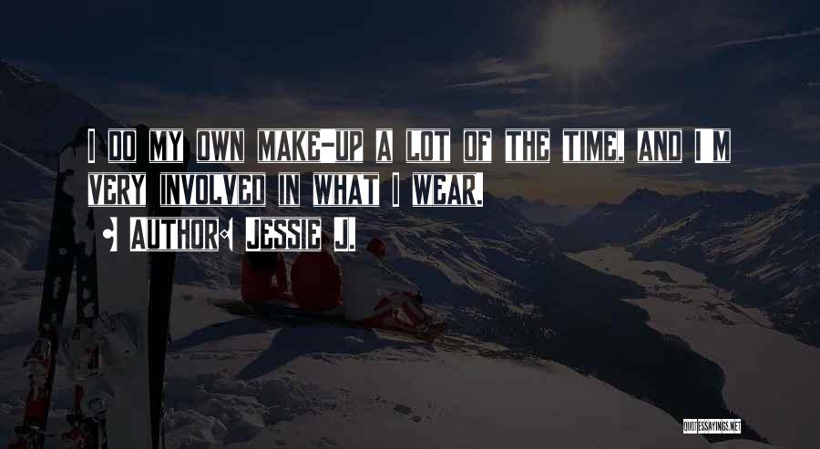 Jessie J. Quotes: I Do My Own Make-up A Lot Of The Time, And I'm Very Involved In What I Wear.