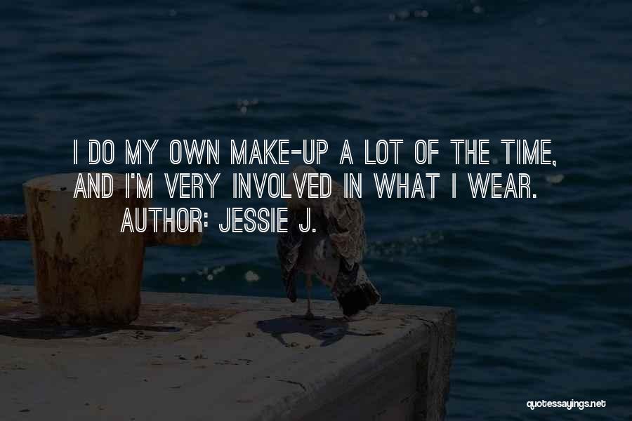 Jessie J. Quotes: I Do My Own Make-up A Lot Of The Time, And I'm Very Involved In What I Wear.