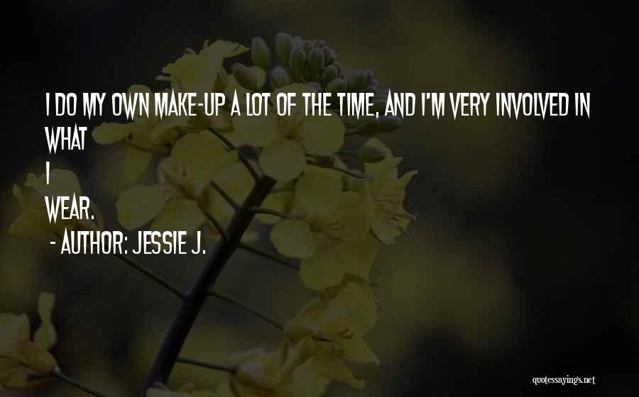 Jessie J. Quotes: I Do My Own Make-up A Lot Of The Time, And I'm Very Involved In What I Wear.