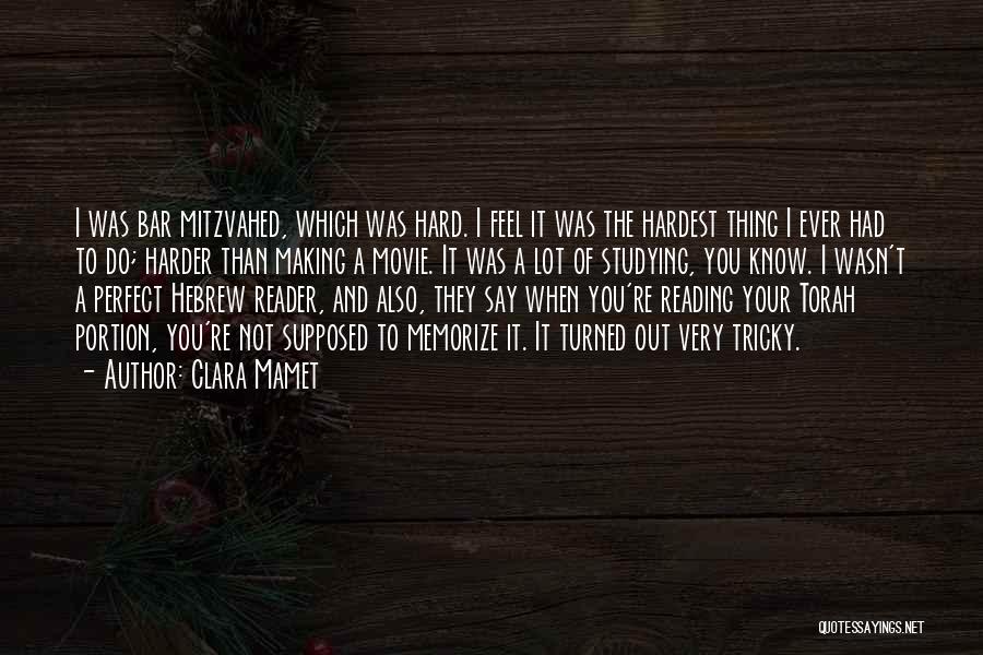 Clara Mamet Quotes: I Was Bar Mitzvahed, Which Was Hard. I Feel It Was The Hardest Thing I Ever Had To Do; Harder