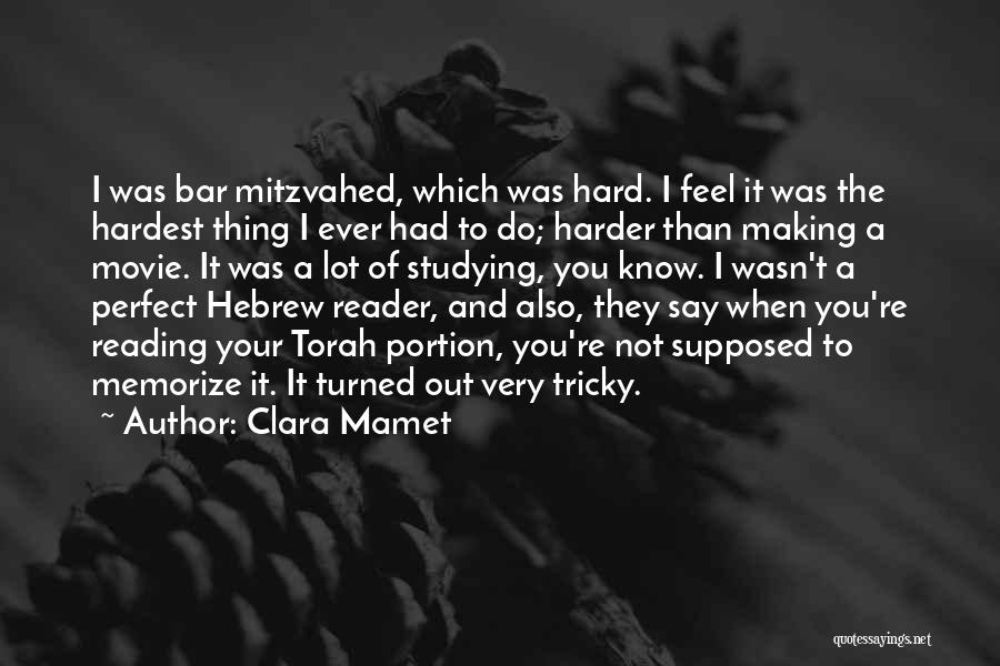 Clara Mamet Quotes: I Was Bar Mitzvahed, Which Was Hard. I Feel It Was The Hardest Thing I Ever Had To Do; Harder