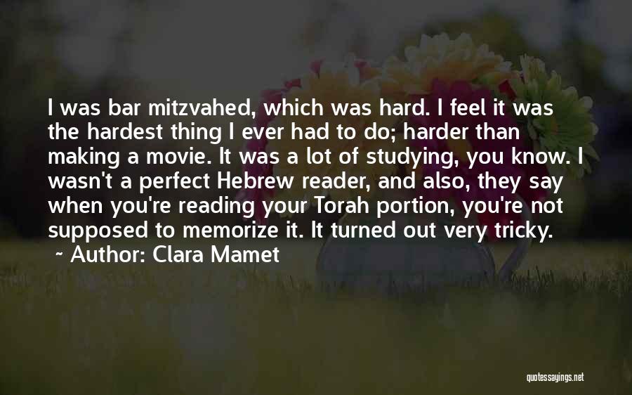 Clara Mamet Quotes: I Was Bar Mitzvahed, Which Was Hard. I Feel It Was The Hardest Thing I Ever Had To Do; Harder