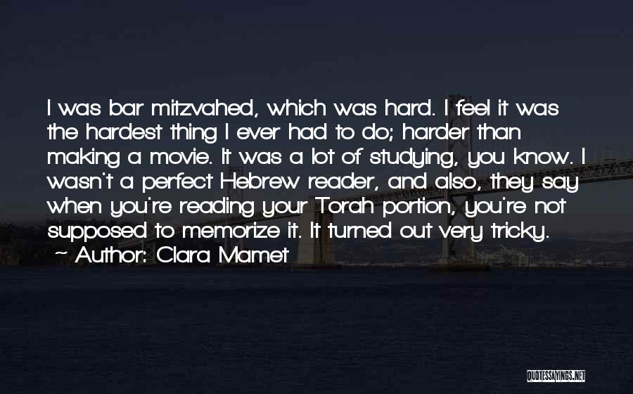 Clara Mamet Quotes: I Was Bar Mitzvahed, Which Was Hard. I Feel It Was The Hardest Thing I Ever Had To Do; Harder