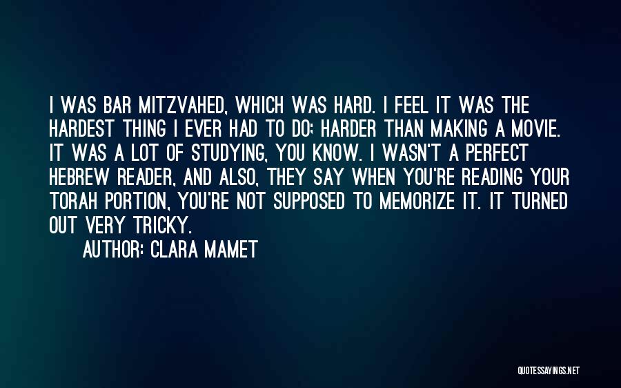 Clara Mamet Quotes: I Was Bar Mitzvahed, Which Was Hard. I Feel It Was The Hardest Thing I Ever Had To Do; Harder