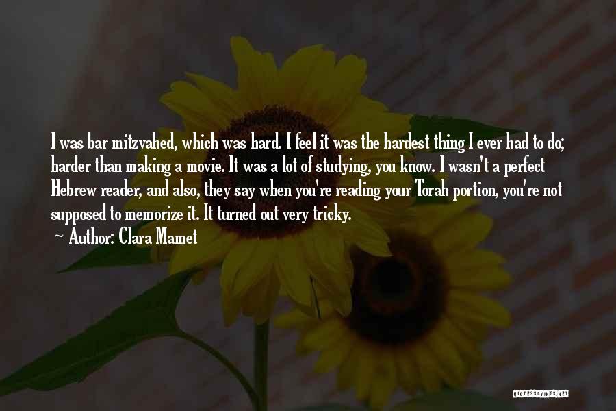 Clara Mamet Quotes: I Was Bar Mitzvahed, Which Was Hard. I Feel It Was The Hardest Thing I Ever Had To Do; Harder