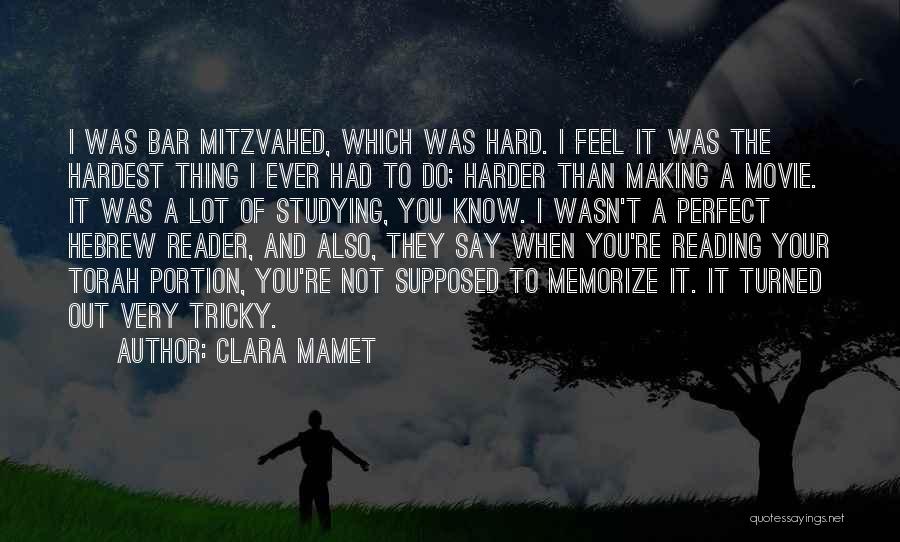 Clara Mamet Quotes: I Was Bar Mitzvahed, Which Was Hard. I Feel It Was The Hardest Thing I Ever Had To Do; Harder