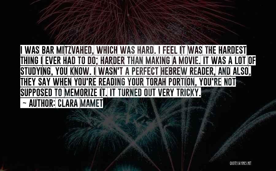 Clara Mamet Quotes: I Was Bar Mitzvahed, Which Was Hard. I Feel It Was The Hardest Thing I Ever Had To Do; Harder