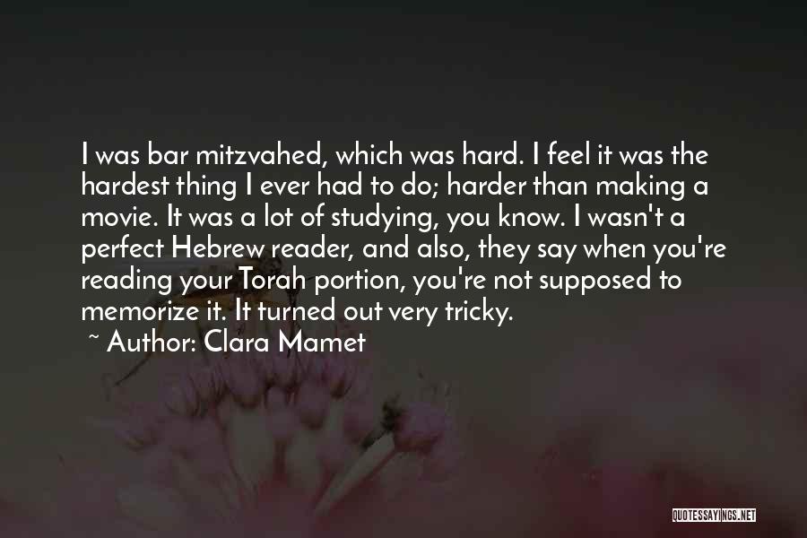 Clara Mamet Quotes: I Was Bar Mitzvahed, Which Was Hard. I Feel It Was The Hardest Thing I Ever Had To Do; Harder