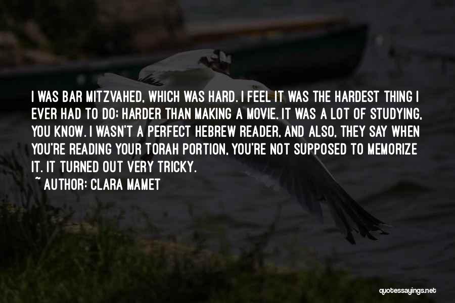 Clara Mamet Quotes: I Was Bar Mitzvahed, Which Was Hard. I Feel It Was The Hardest Thing I Ever Had To Do; Harder