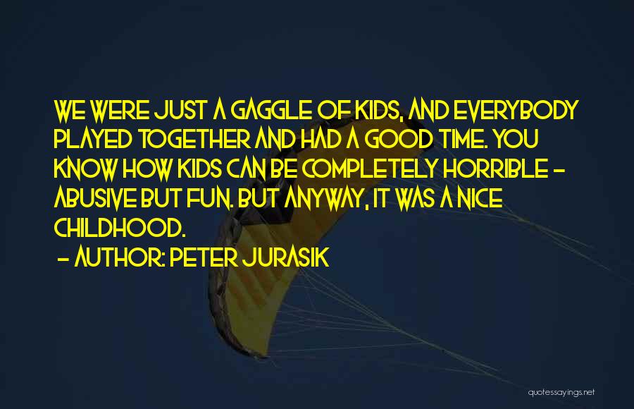 Peter Jurasik Quotes: We Were Just A Gaggle Of Kids, And Everybody Played Together And Had A Good Time. You Know How Kids