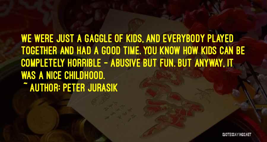 Peter Jurasik Quotes: We Were Just A Gaggle Of Kids, And Everybody Played Together And Had A Good Time. You Know How Kids
