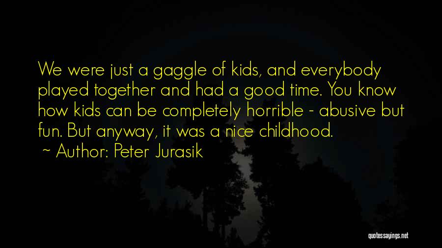 Peter Jurasik Quotes: We Were Just A Gaggle Of Kids, And Everybody Played Together And Had A Good Time. You Know How Kids
