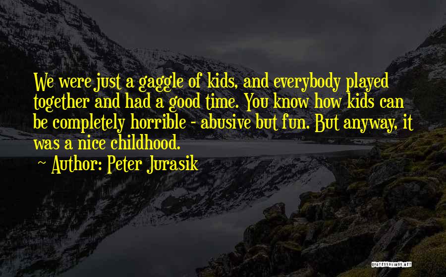 Peter Jurasik Quotes: We Were Just A Gaggle Of Kids, And Everybody Played Together And Had A Good Time. You Know How Kids