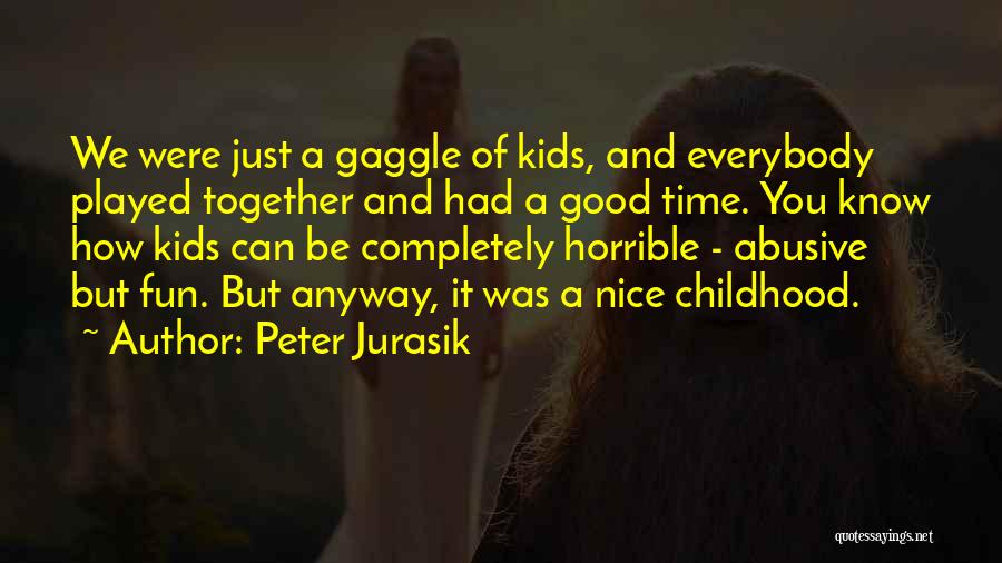 Peter Jurasik Quotes: We Were Just A Gaggle Of Kids, And Everybody Played Together And Had A Good Time. You Know How Kids