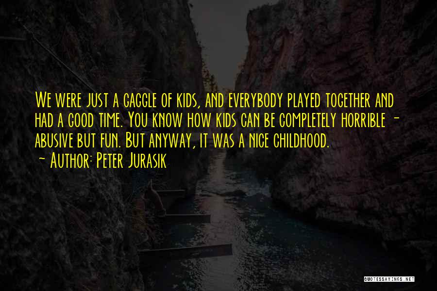 Peter Jurasik Quotes: We Were Just A Gaggle Of Kids, And Everybody Played Together And Had A Good Time. You Know How Kids