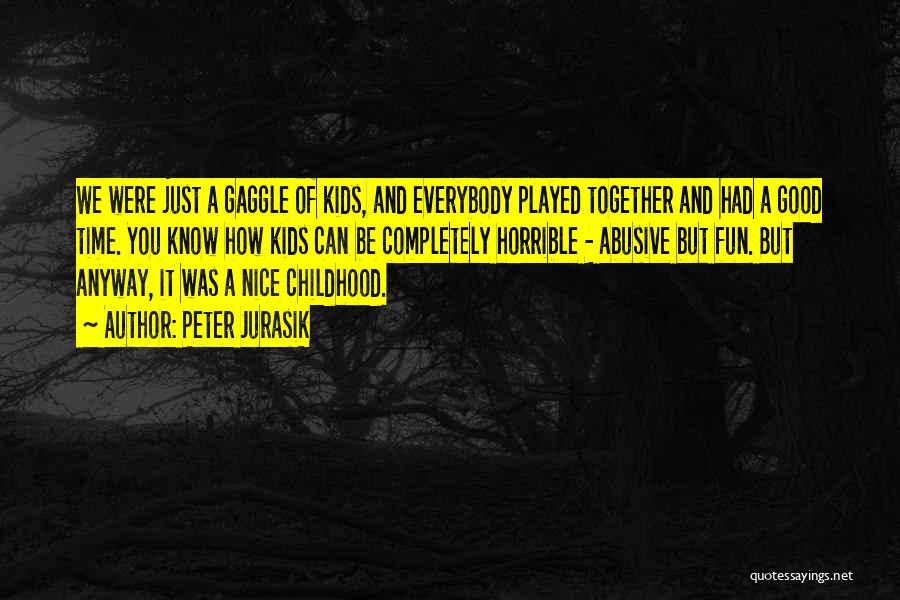 Peter Jurasik Quotes: We Were Just A Gaggle Of Kids, And Everybody Played Together And Had A Good Time. You Know How Kids
