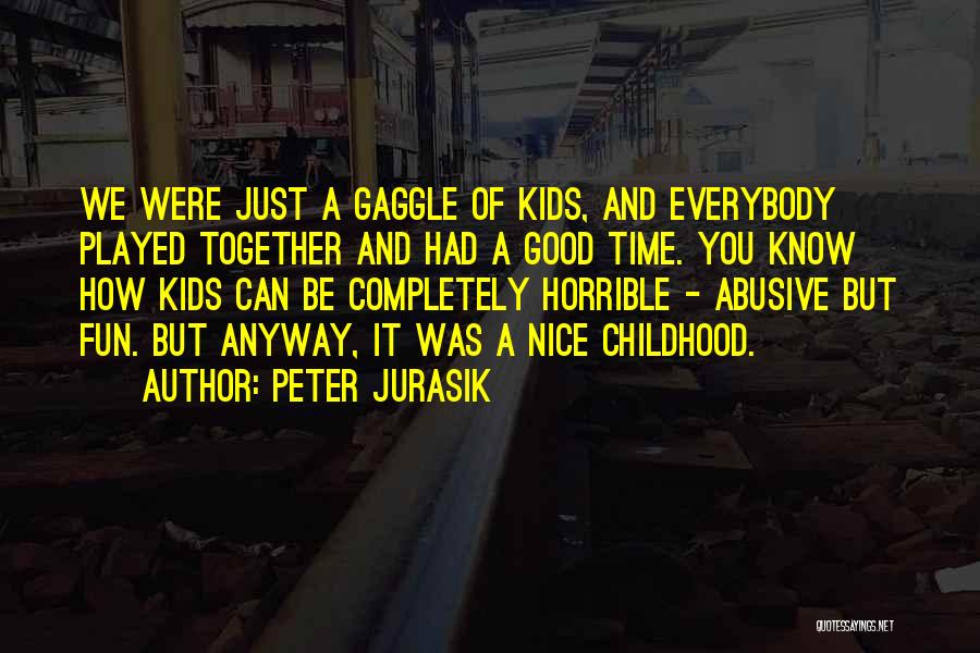Peter Jurasik Quotes: We Were Just A Gaggle Of Kids, And Everybody Played Together And Had A Good Time. You Know How Kids