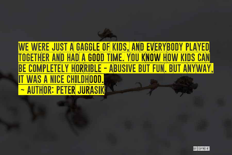 Peter Jurasik Quotes: We Were Just A Gaggle Of Kids, And Everybody Played Together And Had A Good Time. You Know How Kids