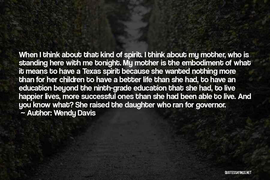 Wendy Davis Quotes: When I Think About That Kind Of Spirit. I Think About My Mother, Who Is Standing Here With Me Tonight.