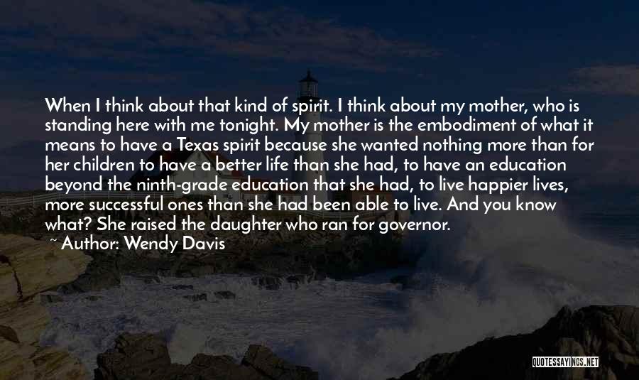 Wendy Davis Quotes: When I Think About That Kind Of Spirit. I Think About My Mother, Who Is Standing Here With Me Tonight.