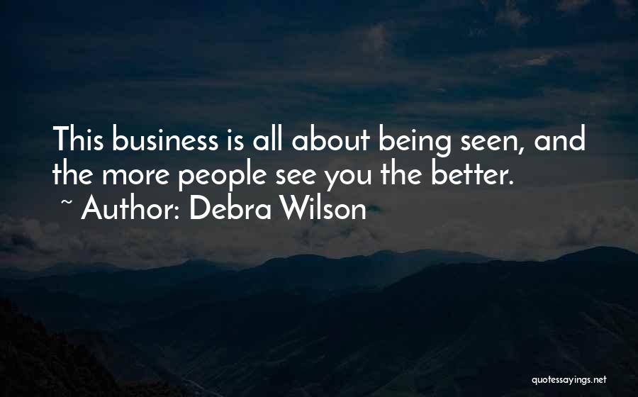 Debra Wilson Quotes: This Business Is All About Being Seen, And The More People See You The Better.
