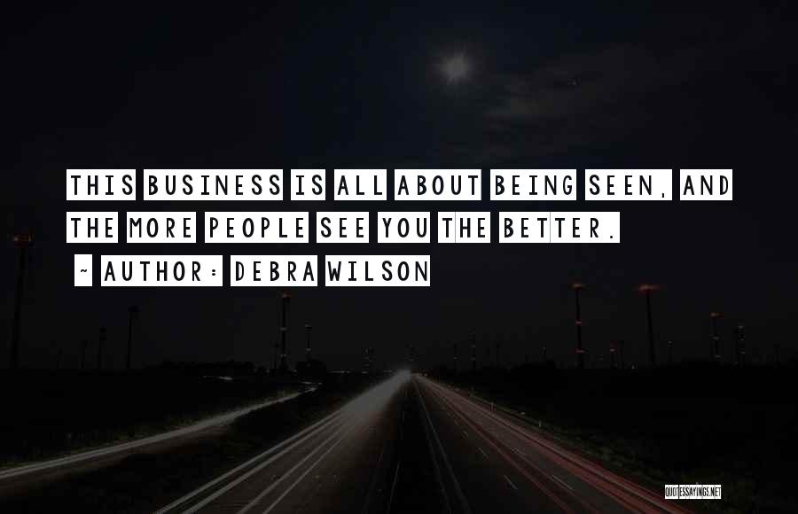 Debra Wilson Quotes: This Business Is All About Being Seen, And The More People See You The Better.