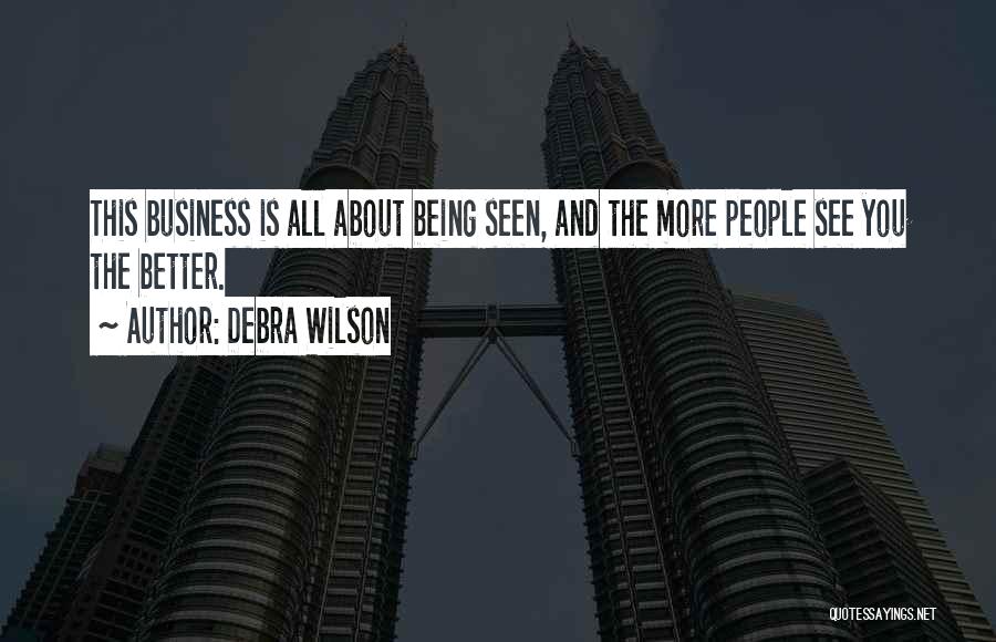 Debra Wilson Quotes: This Business Is All About Being Seen, And The More People See You The Better.
