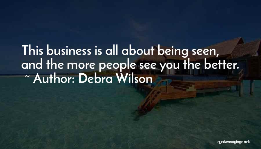 Debra Wilson Quotes: This Business Is All About Being Seen, And The More People See You The Better.