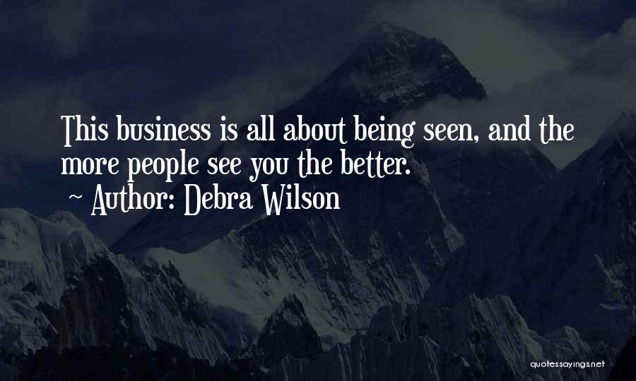 Debra Wilson Quotes: This Business Is All About Being Seen, And The More People See You The Better.