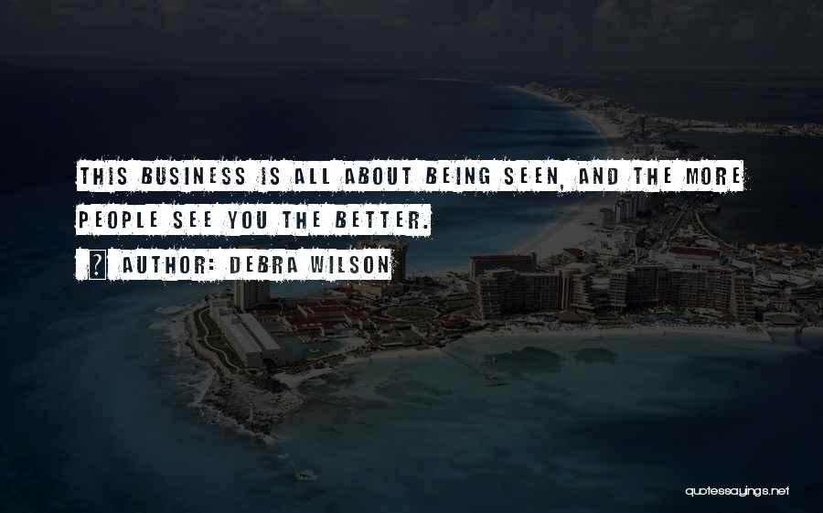 Debra Wilson Quotes: This Business Is All About Being Seen, And The More People See You The Better.