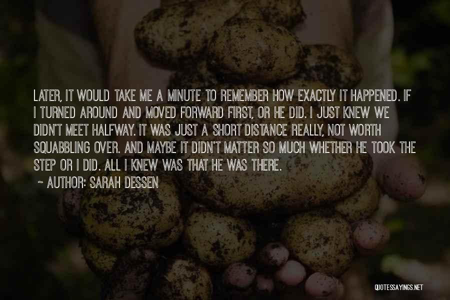 Sarah Dessen Quotes: Later, It Would Take Me A Minute To Remember How Exactly It Happened. If I Turned Around And Moved Forward