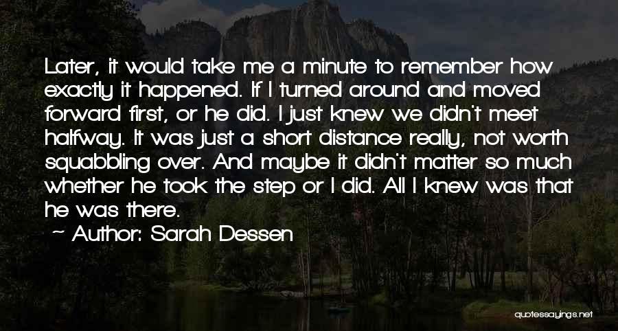 Sarah Dessen Quotes: Later, It Would Take Me A Minute To Remember How Exactly It Happened. If I Turned Around And Moved Forward