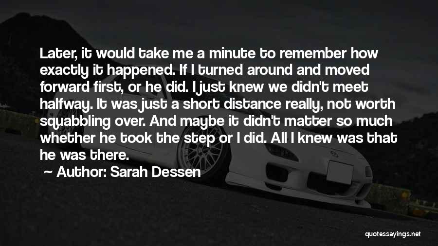 Sarah Dessen Quotes: Later, It Would Take Me A Minute To Remember How Exactly It Happened. If I Turned Around And Moved Forward