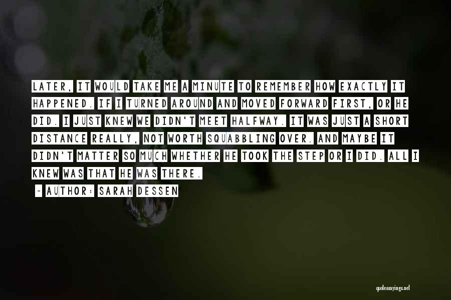 Sarah Dessen Quotes: Later, It Would Take Me A Minute To Remember How Exactly It Happened. If I Turned Around And Moved Forward