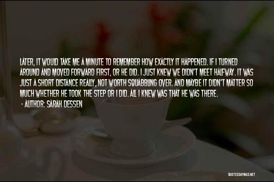 Sarah Dessen Quotes: Later, It Would Take Me A Minute To Remember How Exactly It Happened. If I Turned Around And Moved Forward