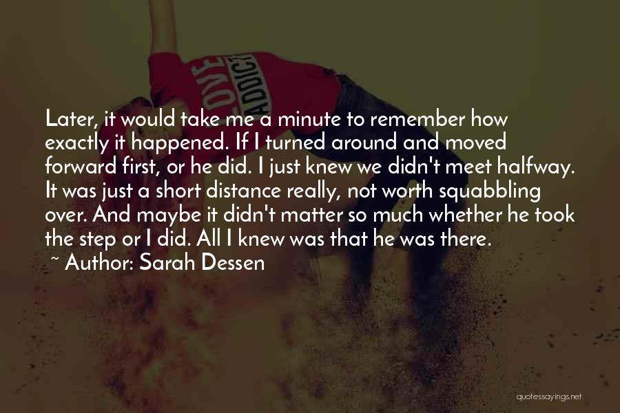 Sarah Dessen Quotes: Later, It Would Take Me A Minute To Remember How Exactly It Happened. If I Turned Around And Moved Forward