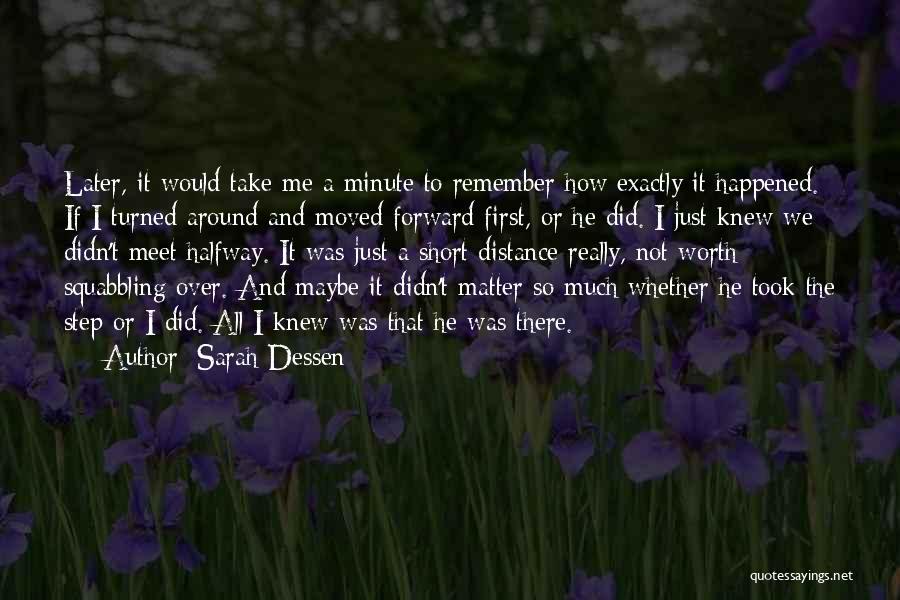 Sarah Dessen Quotes: Later, It Would Take Me A Minute To Remember How Exactly It Happened. If I Turned Around And Moved Forward