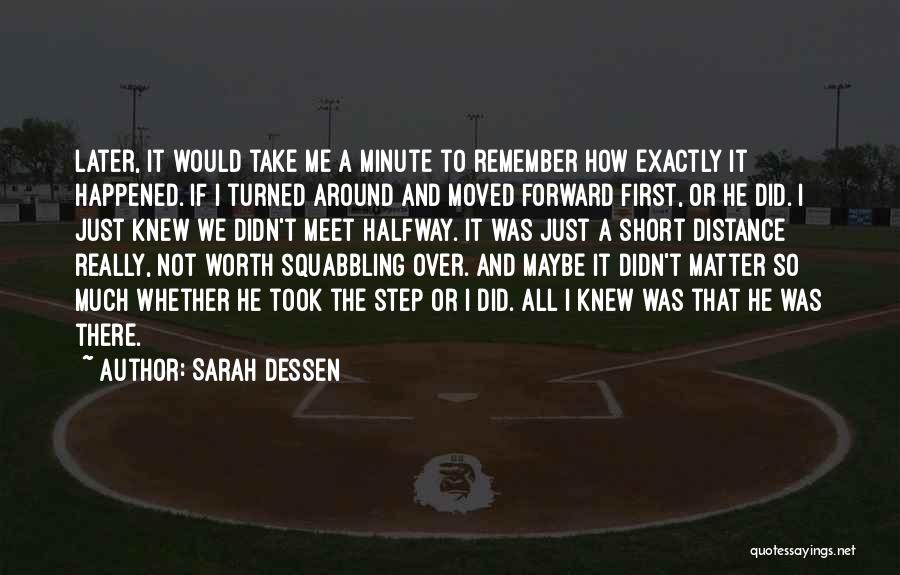 Sarah Dessen Quotes: Later, It Would Take Me A Minute To Remember How Exactly It Happened. If I Turned Around And Moved Forward