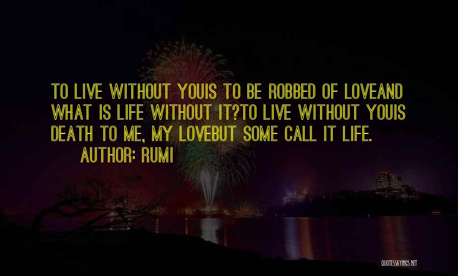 Rumi Quotes: To Live Without Youis To Be Robbed Of Loveand What Is Life Without It?to Live Without Youis Death To Me,