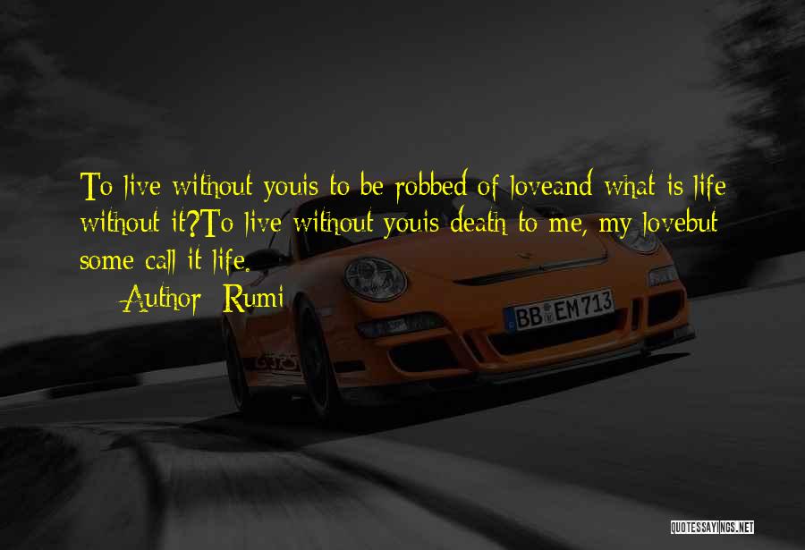 Rumi Quotes: To Live Without Youis To Be Robbed Of Loveand What Is Life Without It?to Live Without Youis Death To Me,