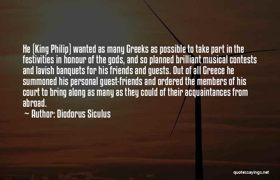Diodorus Siculus Quotes: He (king Philip) Wanted As Many Greeks As Possible To Take Part In The Festivities In Honour Of The Gods,