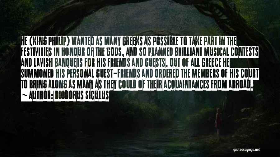 Diodorus Siculus Quotes: He (king Philip) Wanted As Many Greeks As Possible To Take Part In The Festivities In Honour Of The Gods,