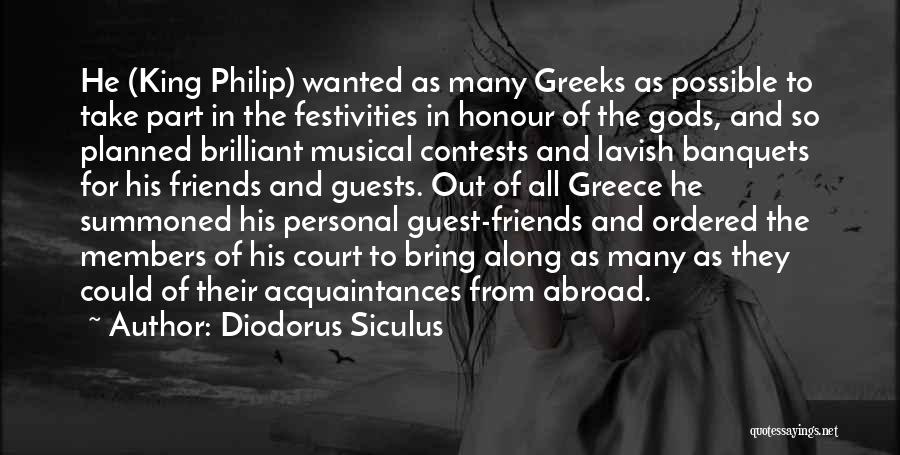 Diodorus Siculus Quotes: He (king Philip) Wanted As Many Greeks As Possible To Take Part In The Festivities In Honour Of The Gods,