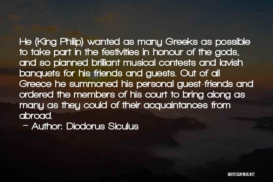 Diodorus Siculus Quotes: He (king Philip) Wanted As Many Greeks As Possible To Take Part In The Festivities In Honour Of The Gods,