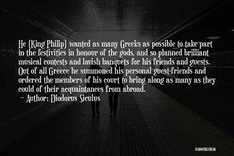 Diodorus Siculus Quotes: He (king Philip) Wanted As Many Greeks As Possible To Take Part In The Festivities In Honour Of The Gods,