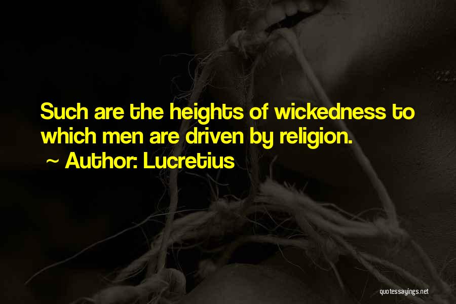 Lucretius Quotes: Such Are The Heights Of Wickedness To Which Men Are Driven By Religion.