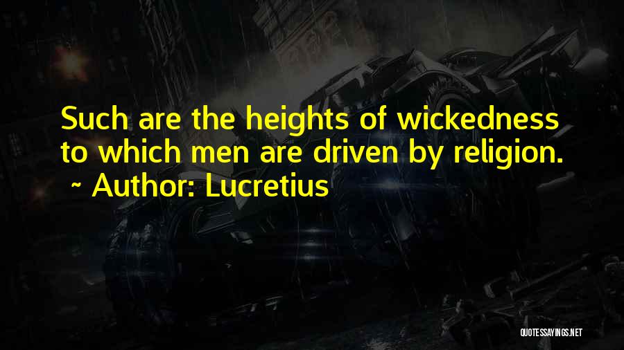 Lucretius Quotes: Such Are The Heights Of Wickedness To Which Men Are Driven By Religion.