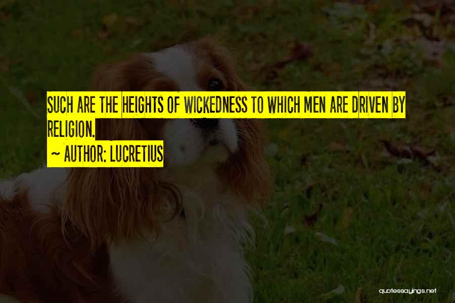 Lucretius Quotes: Such Are The Heights Of Wickedness To Which Men Are Driven By Religion.