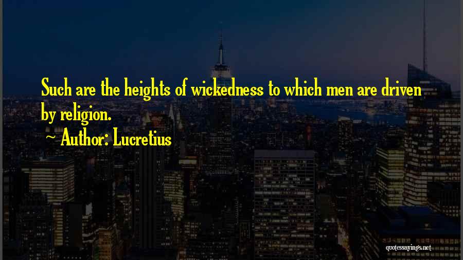 Lucretius Quotes: Such Are The Heights Of Wickedness To Which Men Are Driven By Religion.