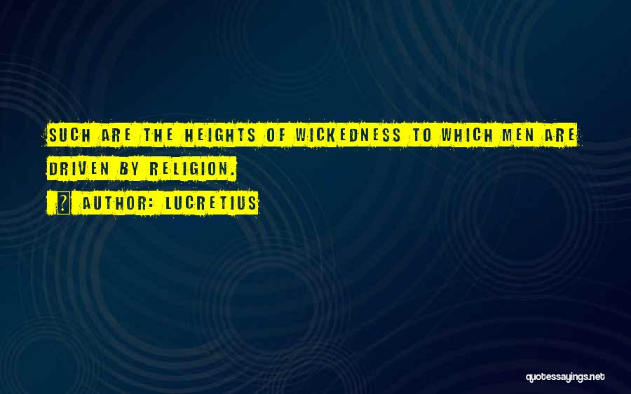 Lucretius Quotes: Such Are The Heights Of Wickedness To Which Men Are Driven By Religion.